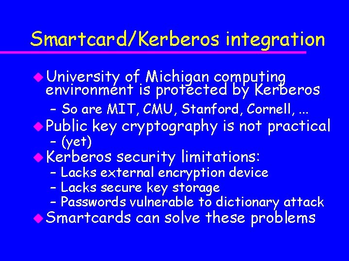 Smartcard/Kerberos integration u University of Michigan computing environment is protected by Kerberos – So