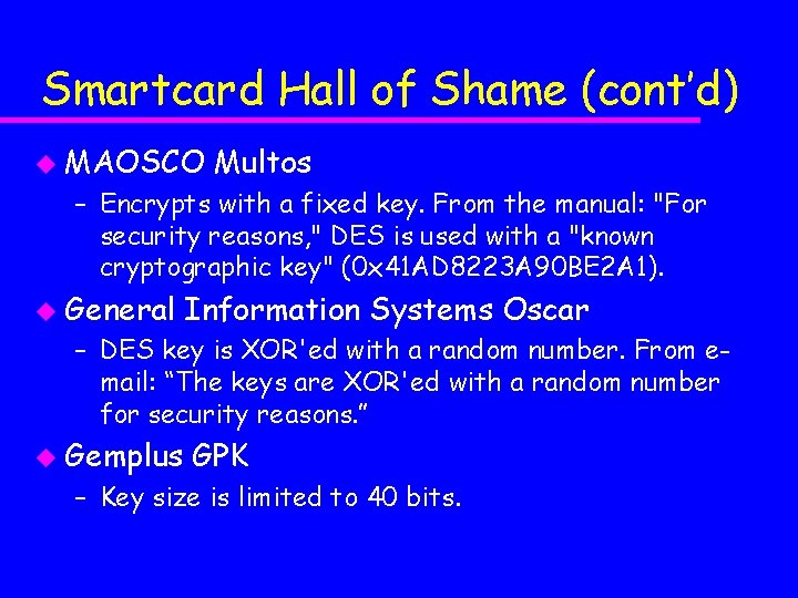 Smartcard Hall of Shame (cont’d) u MAOSCO Multos – Encrypts with a fixed key.