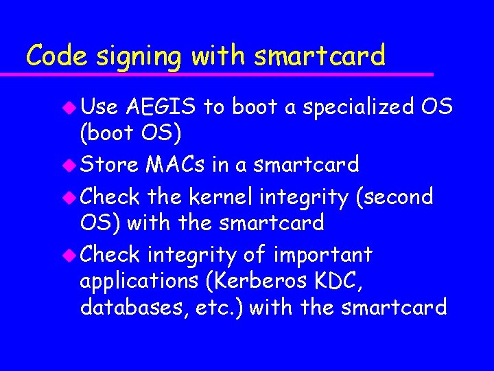 Code signing with smartcard u Use AEGIS to boot a specialized OS (boot OS)