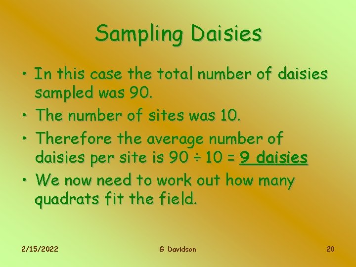 Sampling Daisies • In this case the total number of daisies sampled was 90.