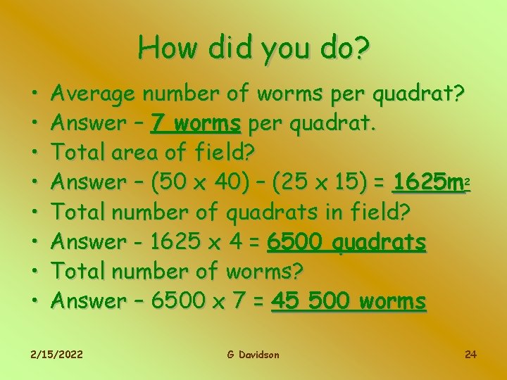 How did you do? • • Average number of worms per quadrat? Answer –