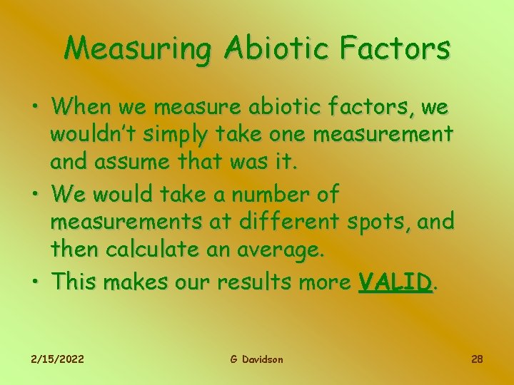 Measuring Abiotic Factors • When we measure abiotic factors, we wouldn’t simply take one