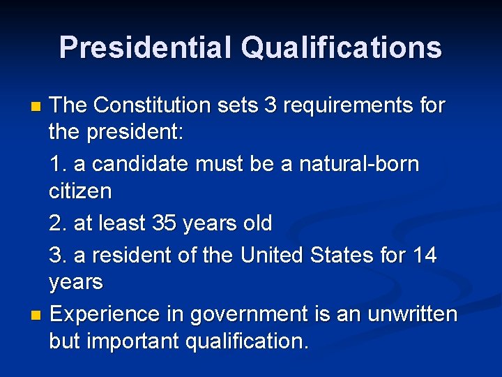 Presidential Qualifications The Constitution sets 3 requirements for the president: 1. a candidate must
