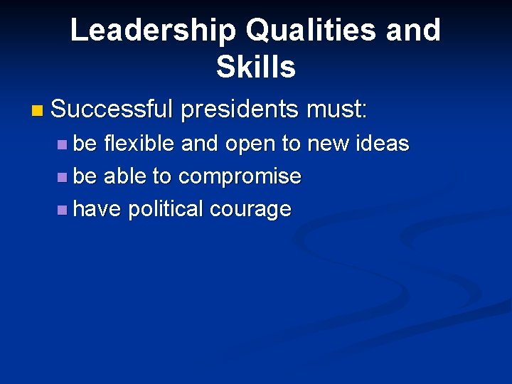 Leadership Qualities and Skills n Successful n be presidents must: flexible and open to