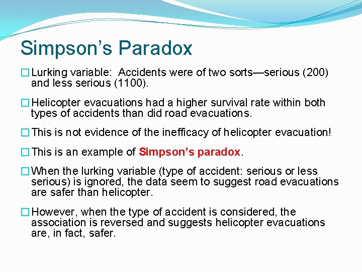 Simpson’s Paradox �Lurking variable: Accidents were of two sorts—serious (200) and less serious (1100). Simpson’s Paradox �Lurking variable: Accidents were of two sorts—serious (200) and less serious (1100).