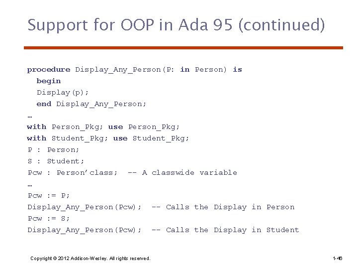 Support for OOP in Ada 95 (continued) procedure Display_Any_Person(P: in Person) is begin Display(p); Support for OOP in Ada 95 (continued) procedure Display_Any_Person(P: in Person) is begin Display(p);