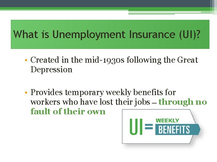 What is Unemployment Insurance (UI)? • Created in the mid-1930 s following the Great