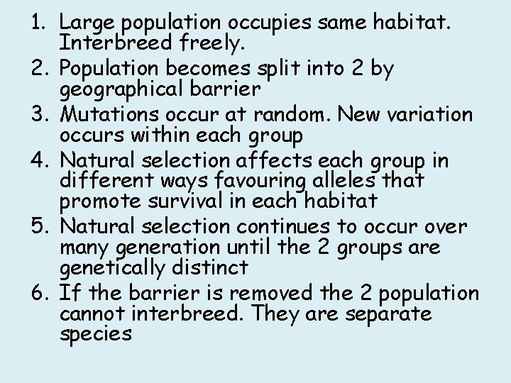 1. Large population occupies same habitat. Interbreed freely. 2. Population becomes split into 2