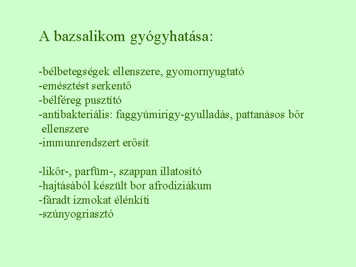 A bazsalikom gyógyhatása: -bélbetegségek ellenszere, gyomornyugtató -emésztést serkentő -bélféreg pusztító -antibakteriális: faggyúmirigy-gyulladás, pattanásos bőr