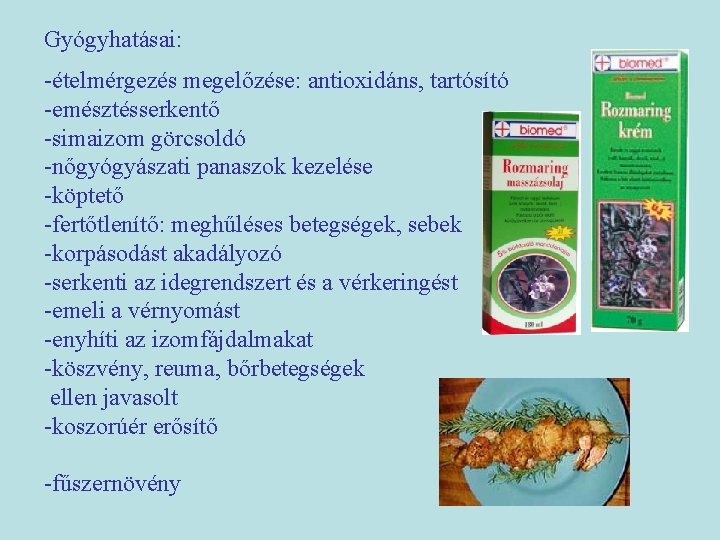 Gyógyhatásai: -ételmérgezés megelőzése: antioxidáns, tartósító -emésztésserkentő -simaizom görcsoldó -nőgyógyászati panaszok kezelése -köptető -fertőtlenítő: meghűléses