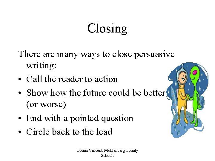 Closing There are many ways to close persuasive writing: • Call the reader to