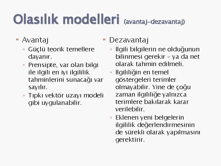 Olasılık modelleri (avantaj-dezavantaj) Avantaj Dezavantaj ◦ Güçlü teorik temellere ◦ İlgili bilgilerin ne olduğunun