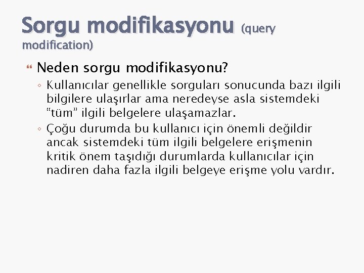 Sorgu modifikasyonu (query modification) Neden sorgu modifikasyonu? ◦ Kullanıcılar genellikle sorguları sonucunda bazı ilgili