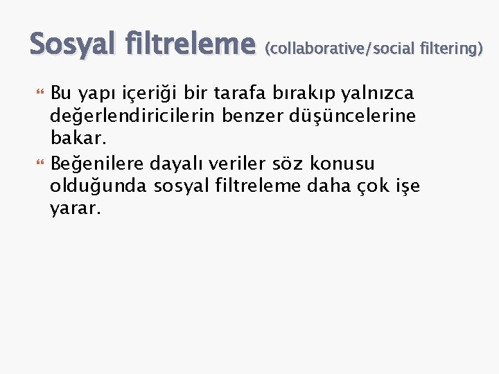 Sosyal filtreleme (collaborative/social filtering) Bu yapı içeriği bir tarafa bırakıp yalnızca değerlendiricilerin benzer düşüncelerine