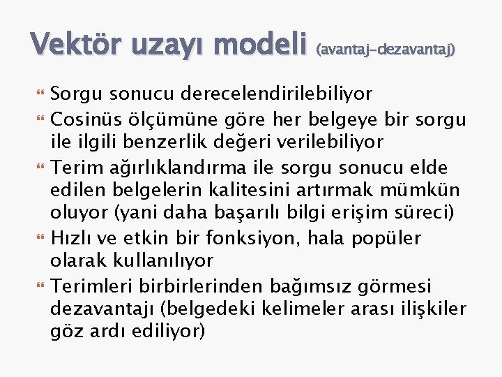 Vektör uzayı modeli (avantaj-dezavantaj) Sorgu sonucu derecelendirilebiliyor Cosinüs ölçümüne göre her belgeye bir sorgu