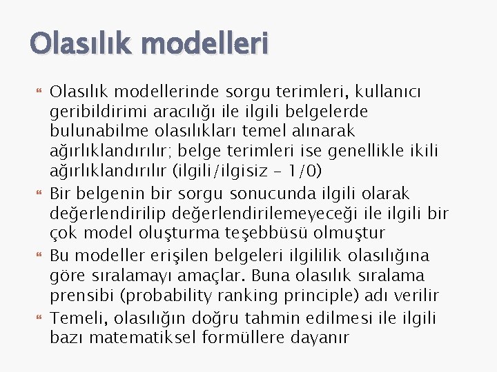 Olasılık modelleri Olasılık modellerinde sorgu terimleri, kullanıcı geribildirimi aracılığı ile ilgili belgelerde bulunabilme olasılıkları