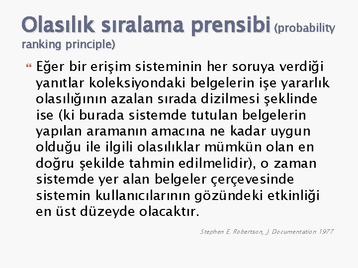 Olasılık sıralama prensibi (probability ranking principle) Eğer bir erişim sisteminin her soruya verdiği yanıtlar