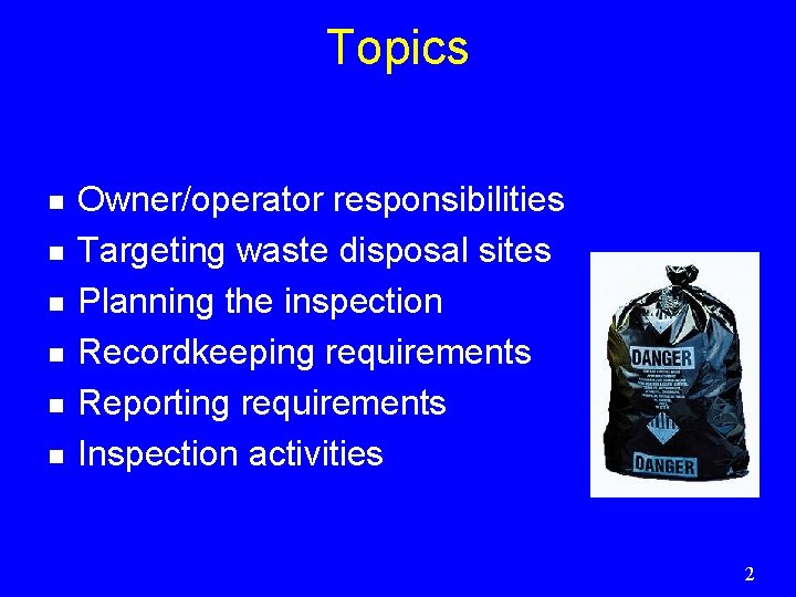 Topics n n n Owner/operator responsibilities Targeting waste disposal sites Planning the inspection Recordkeeping