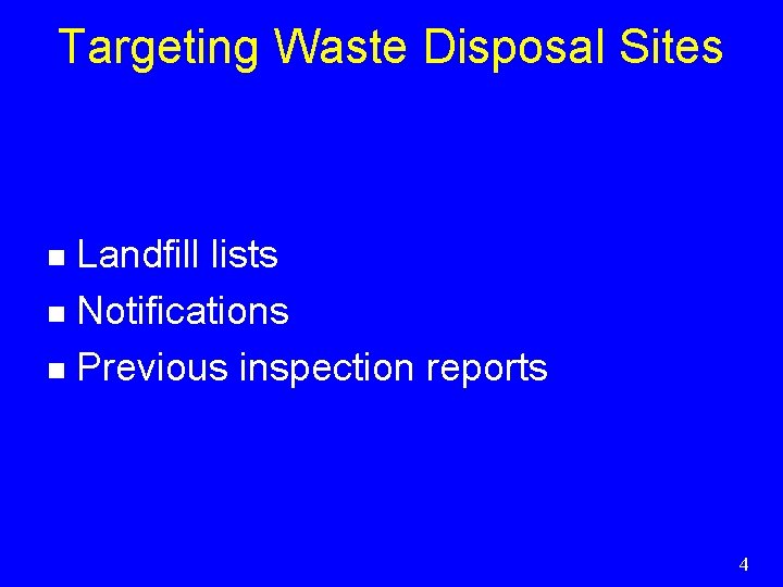 Targeting Waste Disposal Sites Landfill lists n Notifications n Previous inspection reports n 4