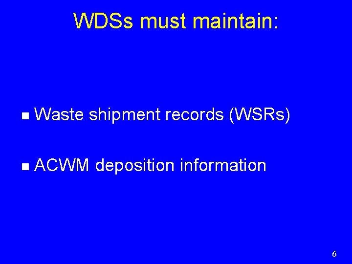 WDSs must maintain: n Waste shipment records (WSRs) n ACWM deposition information 6 