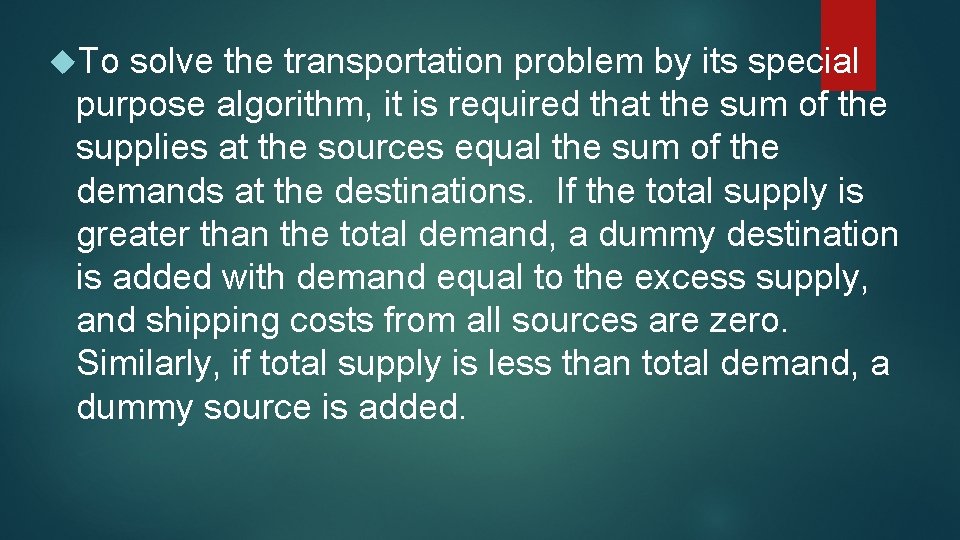  To solve the transportation problem by its special purpose algorithm, it is required