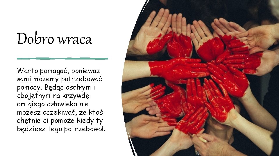 Dobro wraca Warto pomagać, ponieważ sami możemy potrzebować pomocy. Będąc oschłym i obojętnym na