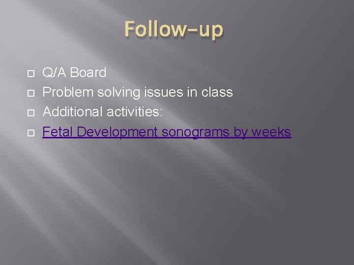 Follow-up Q/A Board Problem solving issues in class Additional activities: Fetal Development sonograms by