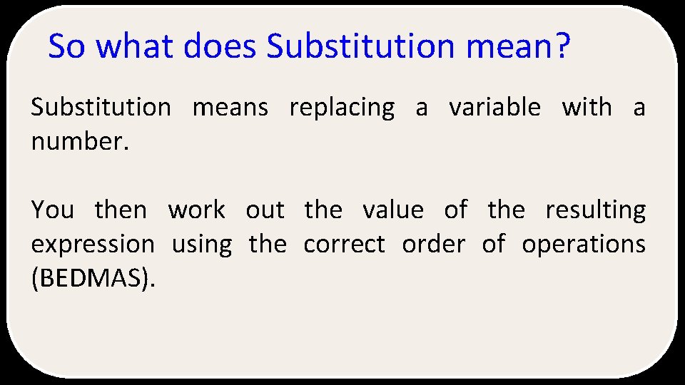 So what does Substitution mean? Substitution means variable with a Algebraic expressions are veryreplacing