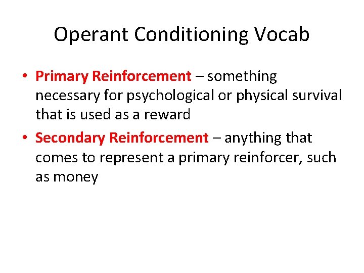 Operant Conditioning Vocab • Primary Reinforcement – something necessary for psychological or physical survival