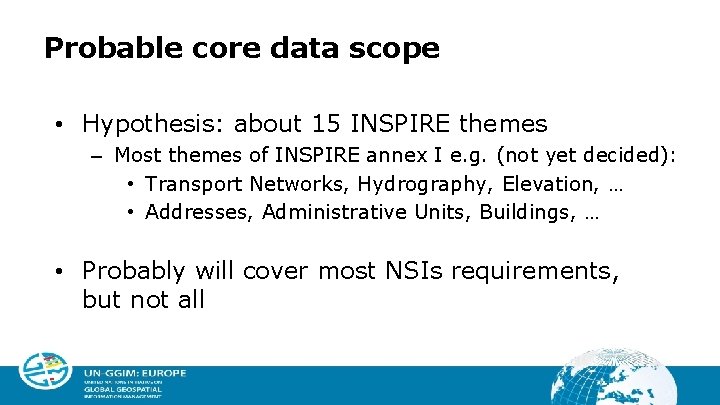 Probable core data scope • Hypothesis: about 15 INSPIRE themes – Most themes of