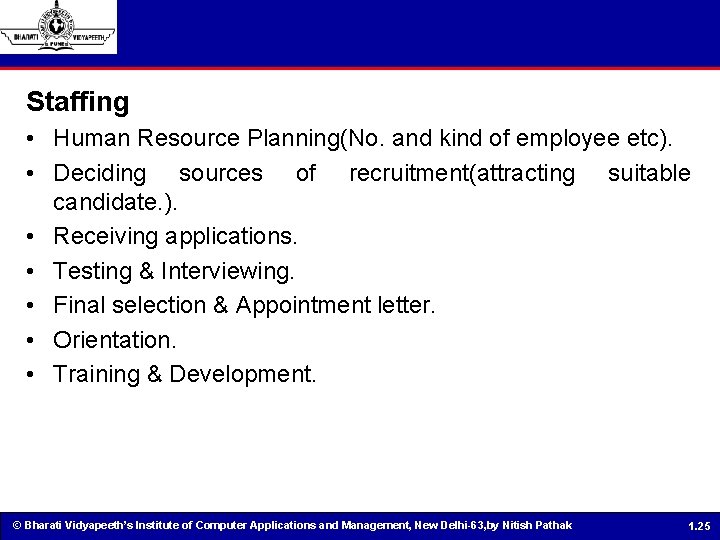 Staffing • Human Resource Planning(No. and kind of employee etc). • Deciding sources of