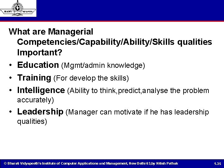 What are Managerial Competencies/Capability/Ability/Skills qualities Important? • Education (Mgmt/admin knowledge) • Training (For develop