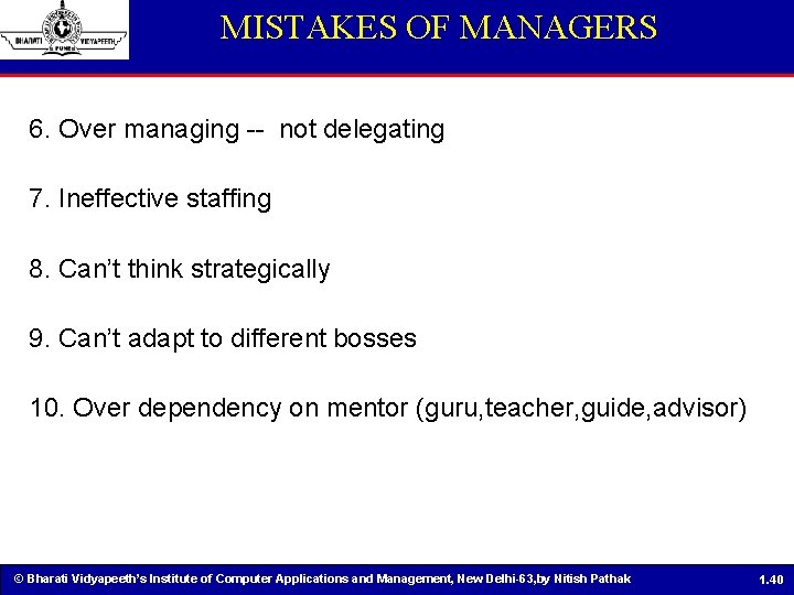 MISTAKES OF MANAGERS 6. Over managing -- not delegating 7. Ineffective staffing 8. Can’t