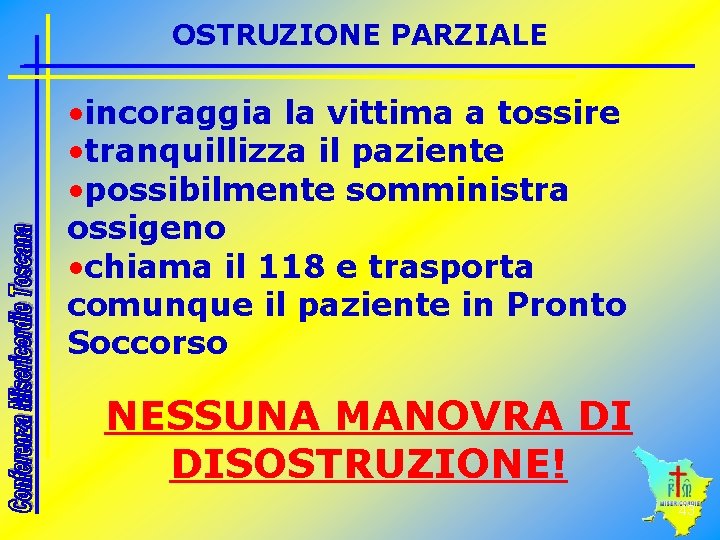 OSTRUZIONE PARZIALE • incoraggia la vittima a tossire • tranquillizza il paziente • possibilmente