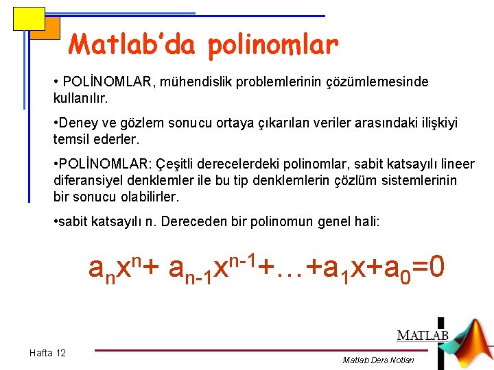 Matlab’da polinomlar • POLİNOMLAR, mühendislik problemlerinin çözümlemesinde kullanılır. • Deney ve gözlem sonucu ortaya