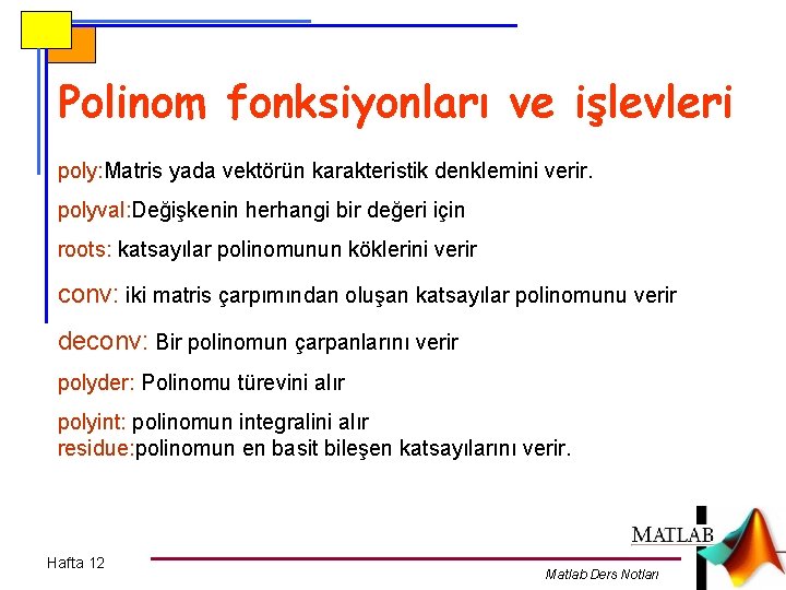 Polinom fonksiyonları ve işlevleri poly: Matris yada vektörün karakteristik denklemini verir. polyval: Değişkenin herhangi