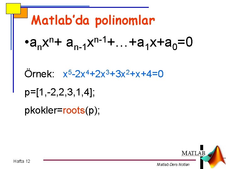 Matlab’da polinomlar • a n n x+ an-1 x +…+a 1 x+a 0=0 Örnek: