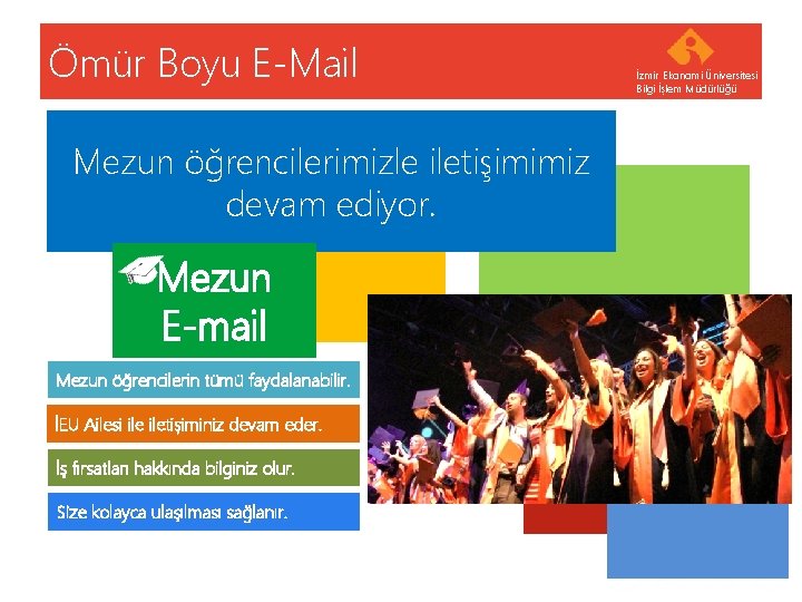 Ömür Boyu E-Mail İzmir Ekonomi Üniversitesi Bilgi İşlem Müdürlüğü Mezun öğrencilerimizle iletişimimiz devam ediyor.