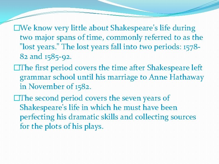 �We know very little about Shakespeare's life during two major spans of time, commonly