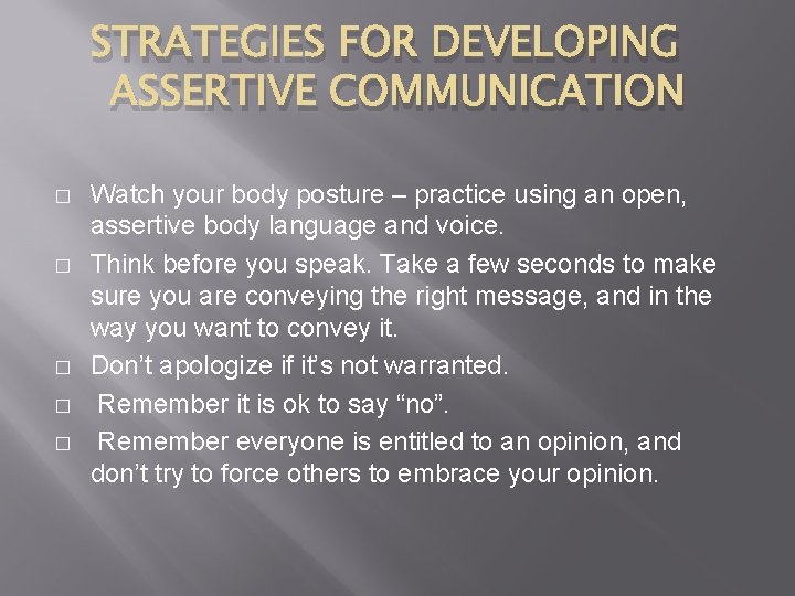 STRATEGIES FOR DEVELOPING ASSERTIVE COMMUNICATION � � � Watch your body posture – practice