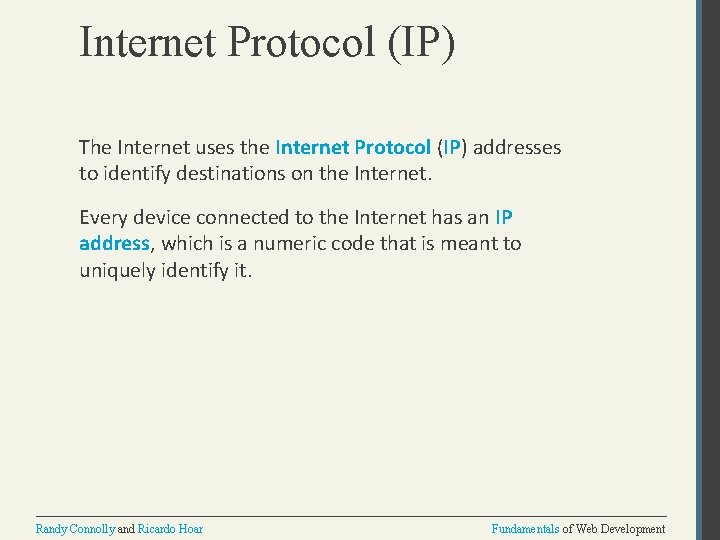 Internet Protocol (IP) The Internet uses the Internet Protocol (IP) addresses to identify destinations
