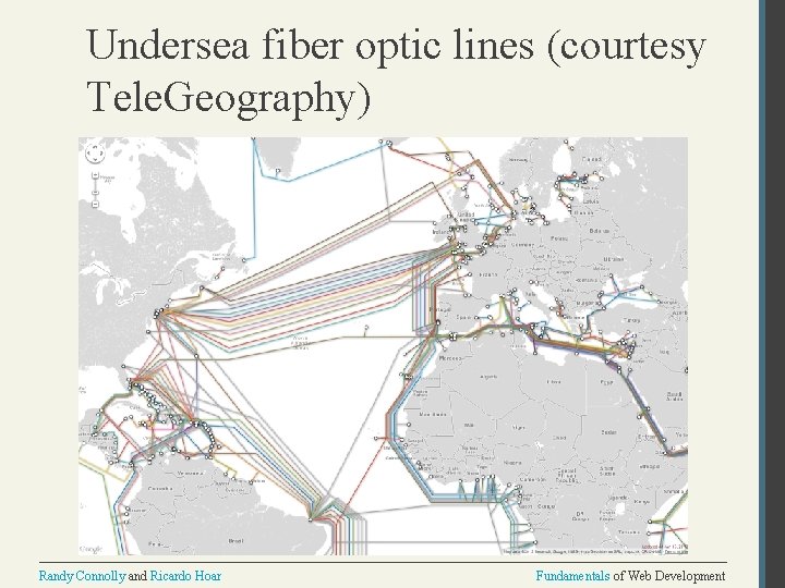 Undersea fiber optic lines (courtesy Tele. Geography) Randy Connolly and Ricardo Hoar Fundamentals of