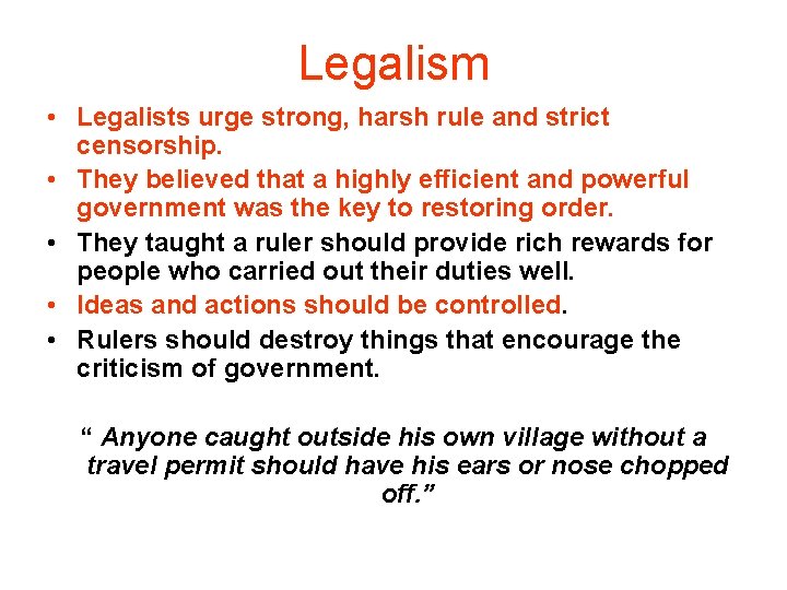 Legalism • Legalists urge strong, harsh rule and strict censorship. • They believed that