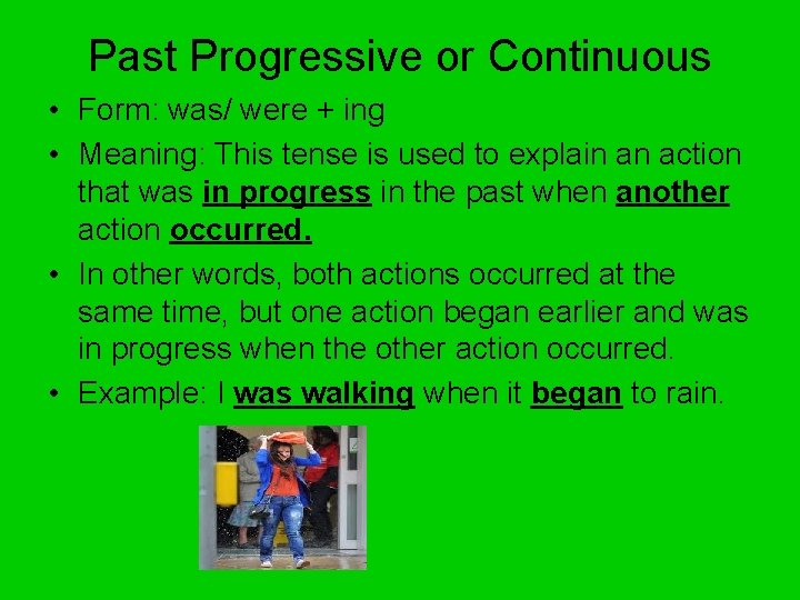 Past Progressive or Continuous • Form: was/ were + ing • Meaning: This tense