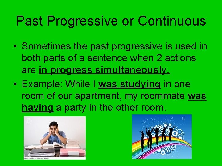 Past Progressive or Continuous • Sometimes the past progressive is used in both parts