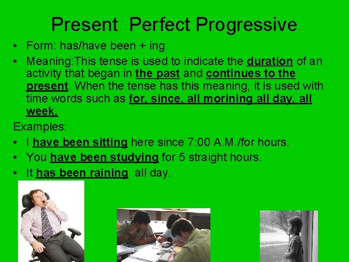 Present Perfect Progressive • Form: has/have been + ing • Meaning: This tense is