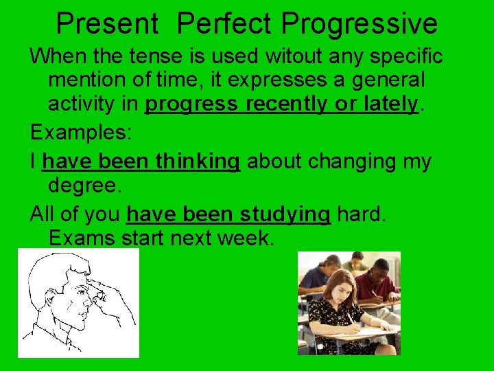 Present Perfect Progressive When the tense is used witout any specific mention of time,