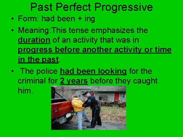 Past Perfect Progressive • Form: had been + ing • Meaning: This tense emphasizes