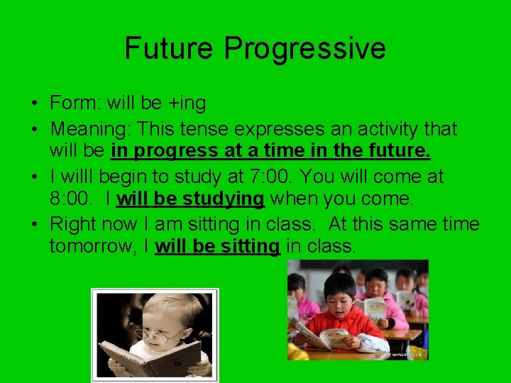 Future Progressive • Form: will be +ing • Meaning: This tense expresses an activity