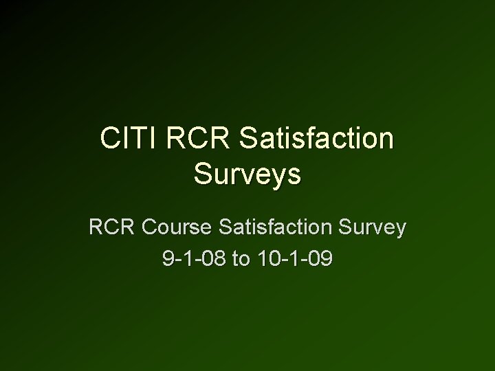 CITI RCR Satisfaction Surveys RCR Course Satisfaction Survey 9 -1 -08 to 10 -1